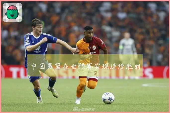 中国男篮在世预赛实现连续胜利