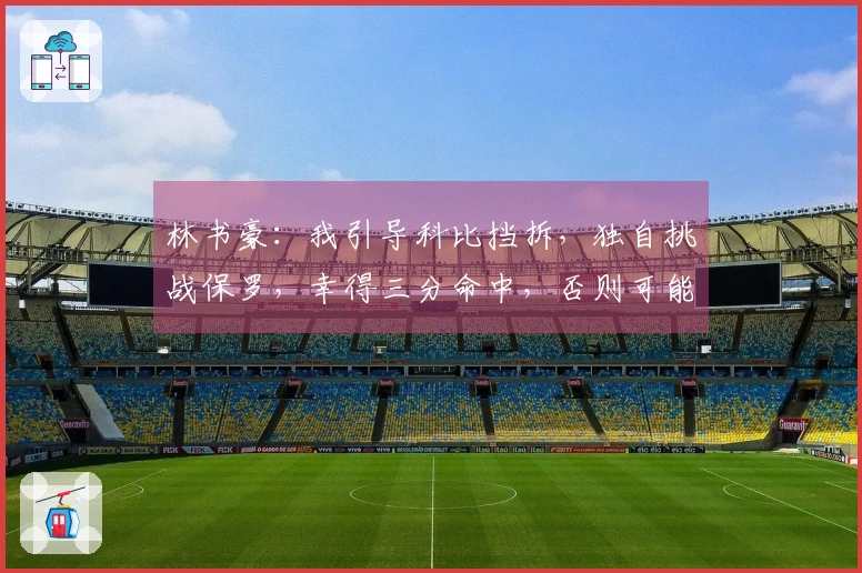 林书豪：我引导科比挡拆，独自挑战保罗，幸得三分命中，否则可能被裁掉