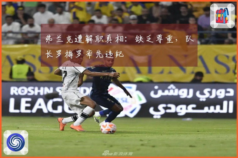 弗兰克遭解职真相：缺乏尊重，队长罗梅罗率先违纪