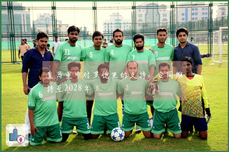 皇马重申对罗德里的支持，合同维持至2028年