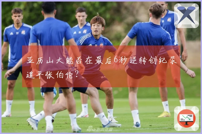 亚历山大能否在最后6秒逆转创纪录追平张伯伦？