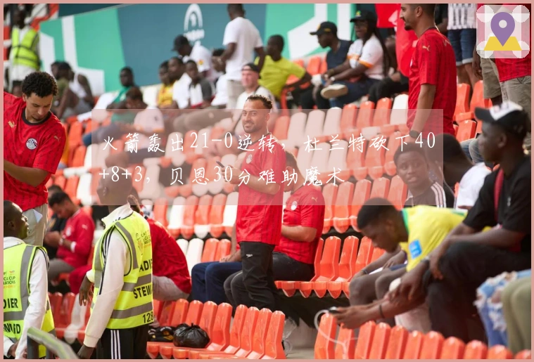 火箭轰出21-0逆转，杜兰特砍下40+8+3，贝恩30分难助魔术